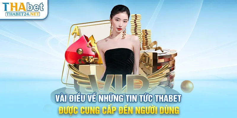 Vài điều về những tin tức THABET được cung cấp đến người dùng