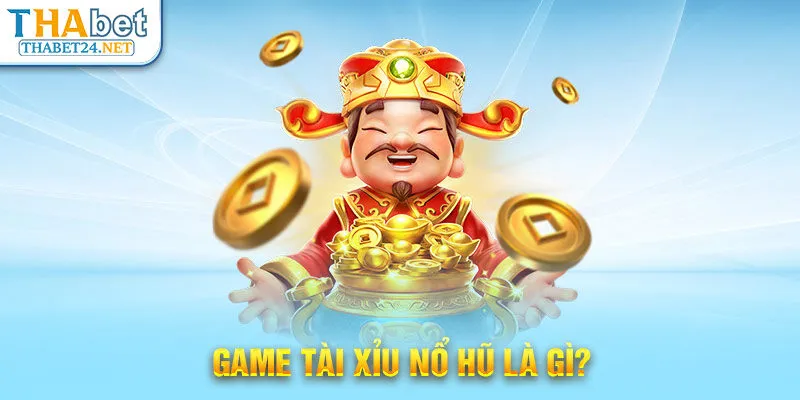 Game Tài Xỉu Nổ Hũ là gì?