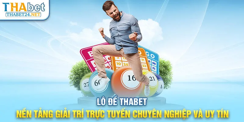 Lô đề THABET - Nền tảng giải trí trực tuyến chuyên nghiệp và uy tín