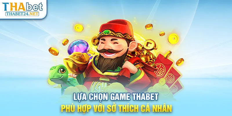 Lựa chọn game THABET phù hợp với sở thích cá nhân