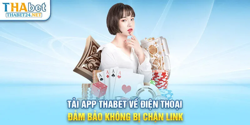 Tải app THABET về điện thoại đảm bảo không bị chặn link