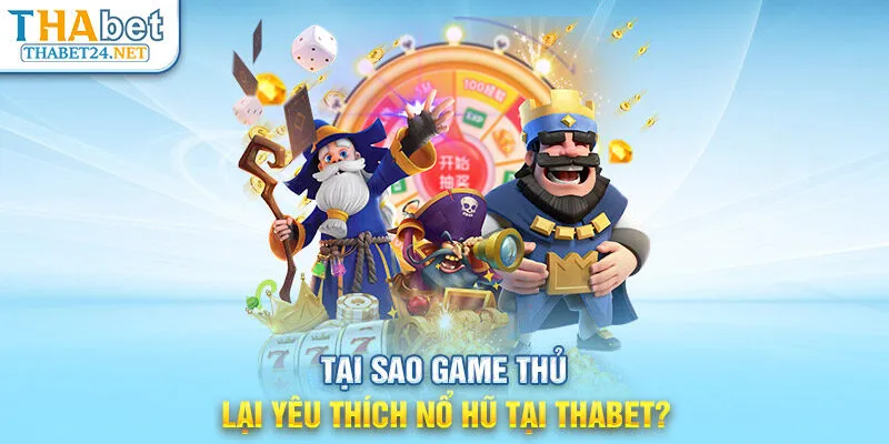 Tại sao game thủ lại yêu thích Nổ hũ tại THABET?