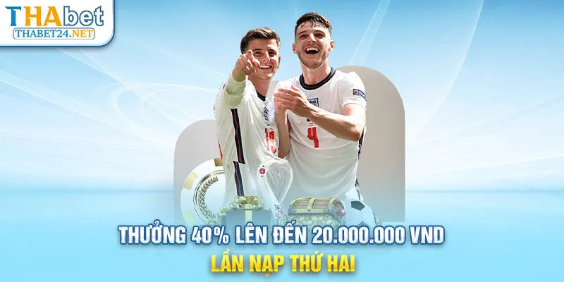 Thưởng 40% lên đến 20.000.000 VND lần nạp thứ hai