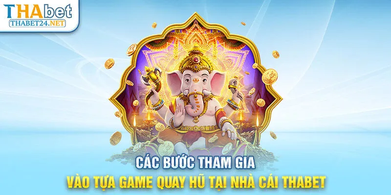 Các bước tham gia vào tựa game quay hũ tại nhà cái THABET