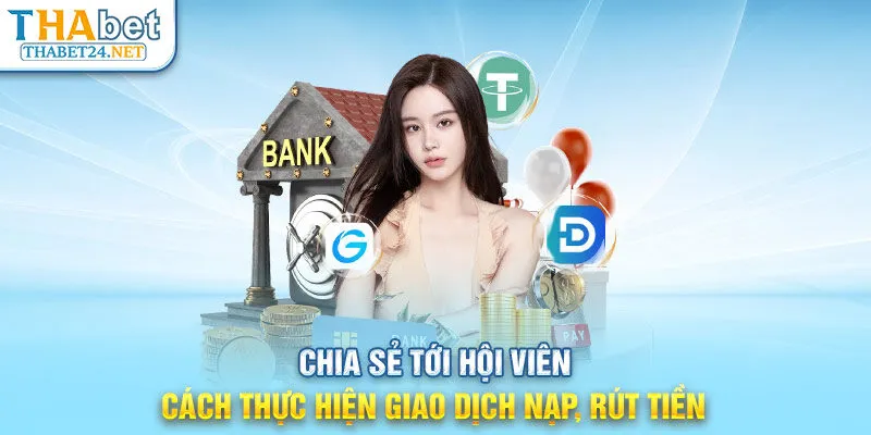 Chia sẻ tới hội viên cách thực hiện giao dịch nạp, rút tiền 