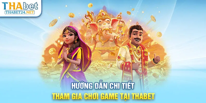 Hướng dẫn chi tiết tham gia chơi game tại THABET