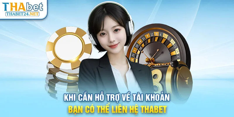 Khi cần hỗ trợ về tài khoản, bạn có thể liên hệ THABET