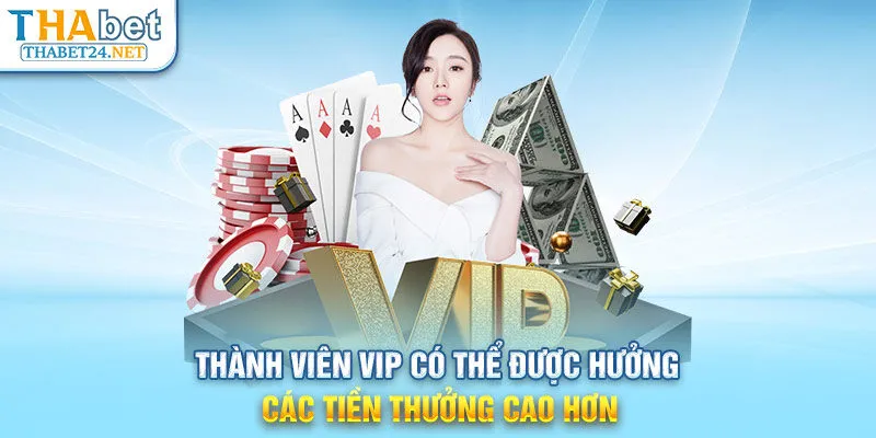 Thành viên VIP có thể được hưởng các tiền thưởng cao hơn