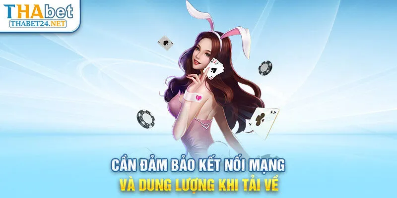 Cần đảm bảo kết nối mạng và dung lượng khi tải về