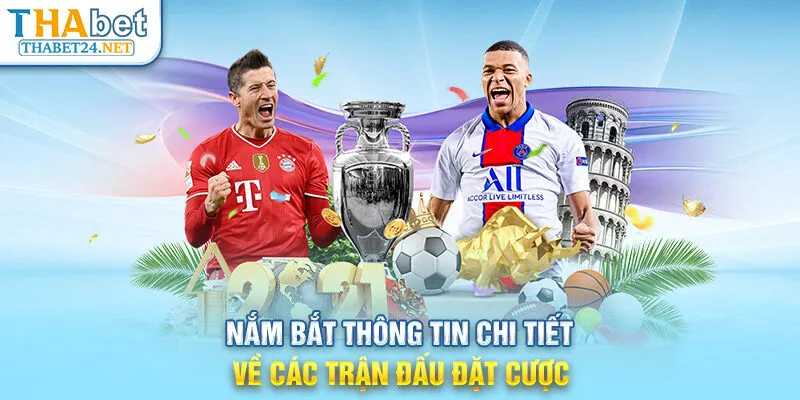 Nắm bắt thông tin chi tiết về các trận đấu đặt cược