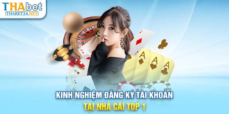 Kinh nghiệm đăng ký tài khoản tại nhà cái top 1